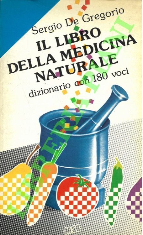 Il libro della medicina naturale. Dizionario con 180 voci.