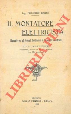 Il montatore elettricista. Manuale per gli operai elettricisti di impianti …