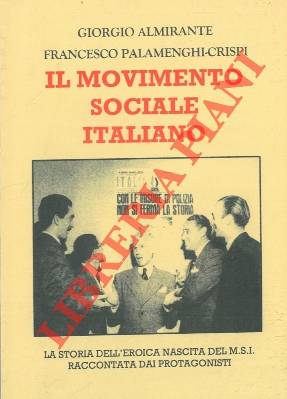 Il Movimento Sociale Italiano. (La storia dell'eroica nascita del M.S.I. …