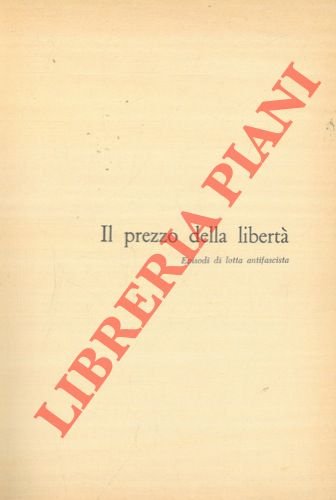 Il prezzo della libertà. Episodi di lotta antifascista.
