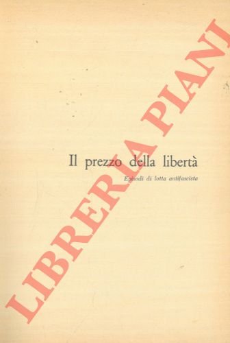 Il prezzo della libertà. Episodi di lotta antifascista.