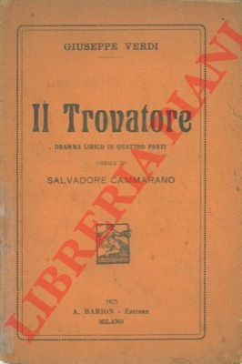 Il trovatore. Dramma lirico in quattro atti di S. Cammarano.