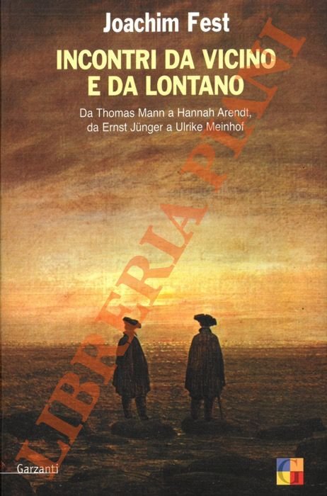 Incontri da vicino e da lontano Da Thomas Mann a Hannah Arendt, da Ernst Jünger a Ulrike Meinhof.