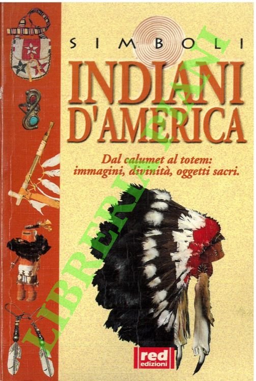 Indiani d'America. Dal calumet al totem, immagini, divinità, oggetti sacri.