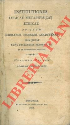 Institutiones logicae metaphysicae ethicae ad usum scholarum diocesis ludgunensis. Logicam …