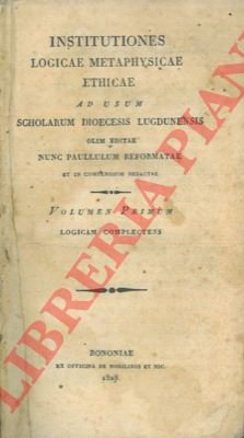 Institutiones logicae metaphysicae ethicae ad usum scholarum diocesis ludgunensis. Logicam …
