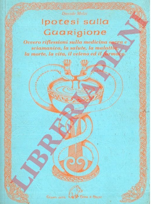 Ipotesi sulla guarigione. Ovvero riflessioni sulla medicina sacra e sciamanica, …