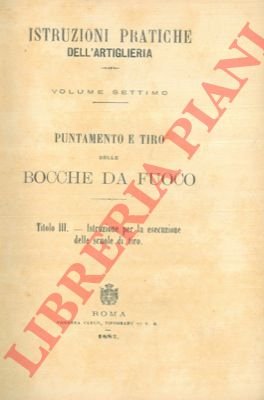 Istruzioni pratiche d'artiglieria. Puntamento e tito delle bocche da fuoco. …