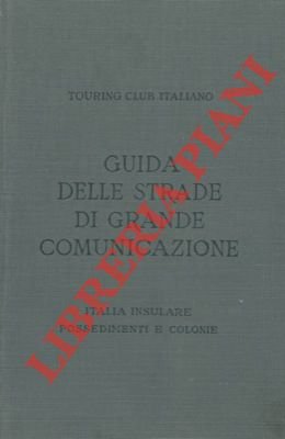 Italia Insulare, Possedimenti e Colonie. Guida itineraria delle strade di …