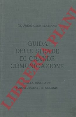 Italia Insulare, Possedimenti e Colonie. Guida itineraria delle strade di …