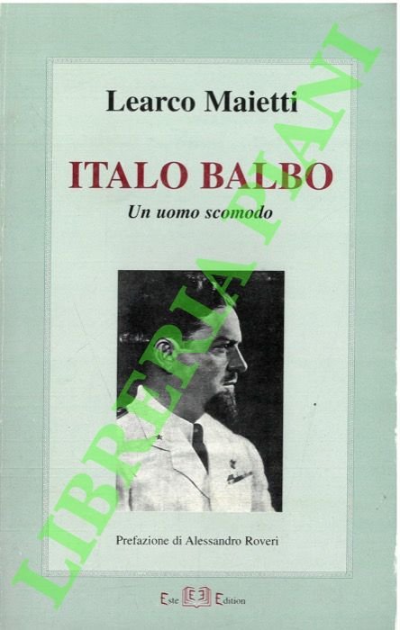 Italo Balbo. Un uomo scomodo.
