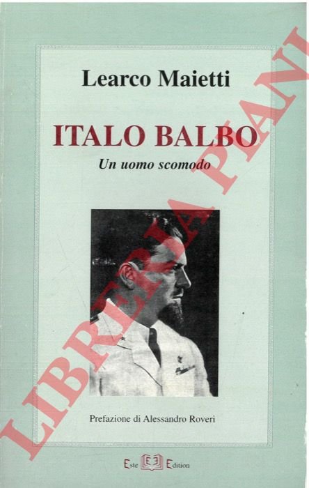Italo Balbo. Un uomo scomodo.