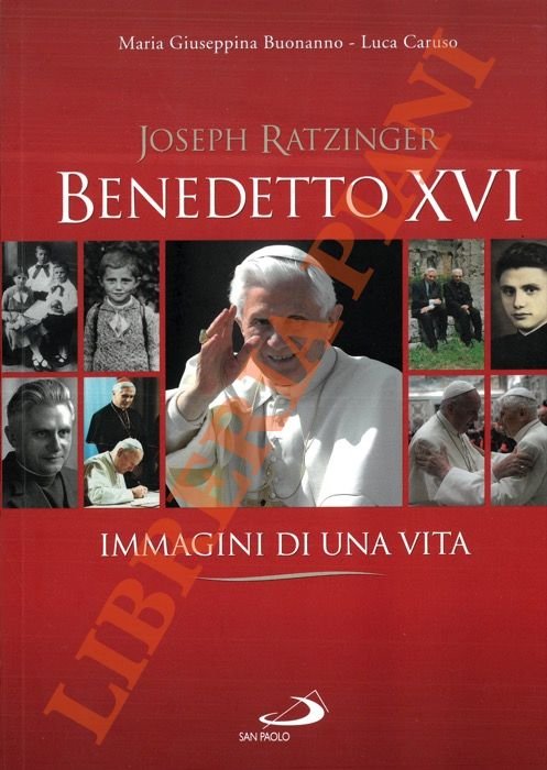 Joseph Ratzinger. Benedetto XVI. Immagini di una vita.