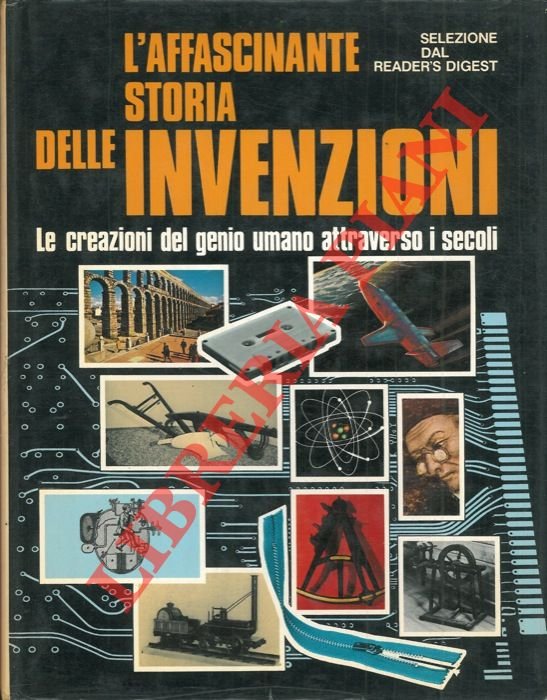 L'affascinante storia delle invenzioni. Le creazioni del genio umano attraverso …