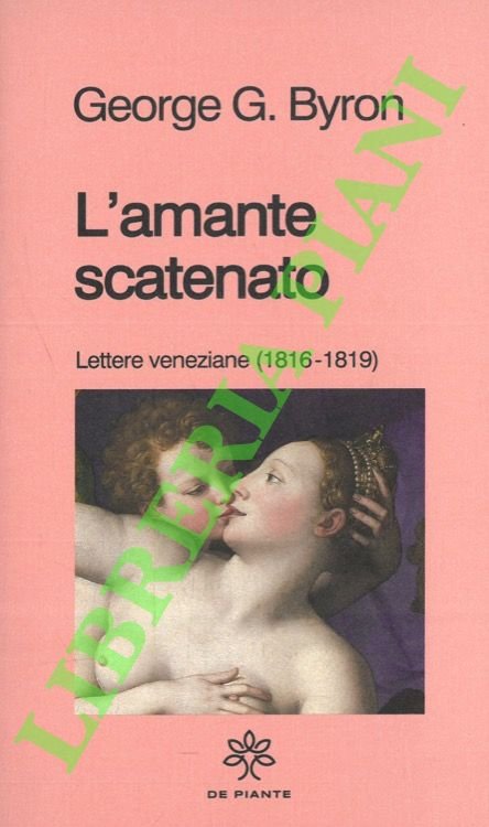 L'amante scatenato. Lettere veneziane (1818-1819).