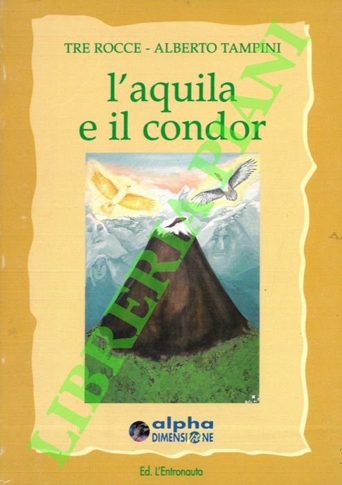 L'aquila e il condor. Il cammino di uno sciamano tra le Alpi e le Ande.