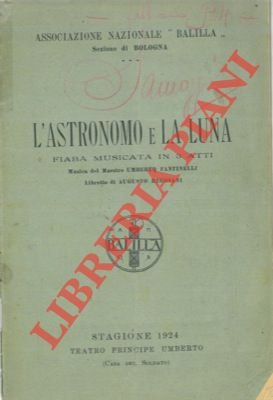 L'astronomo e la luna. Fiaba musicata in tre atti.