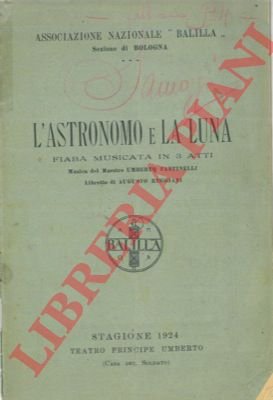 L'astronomo e la luna. Fiaba musicata in tre atti.