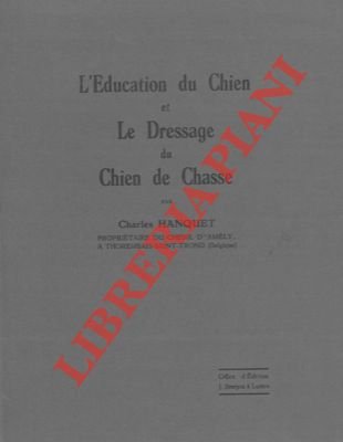 L'education du chien et le dressage du chien de chasse.