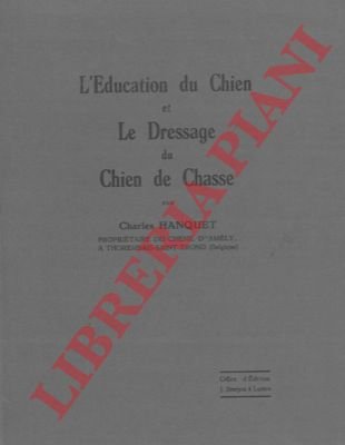 L'education du chien et le dressage du chien de chasse.