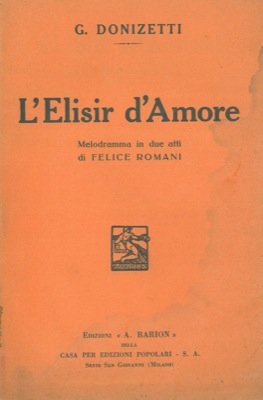 L'elisir d'amore. Melodramma in due atti di Felice Romani.
