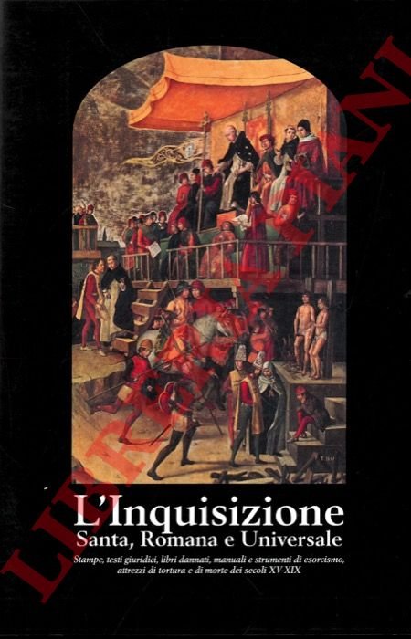 L'Inquisizione. Santa, Romana e Universale. Stampe, testi giuridici, libri dannati, …