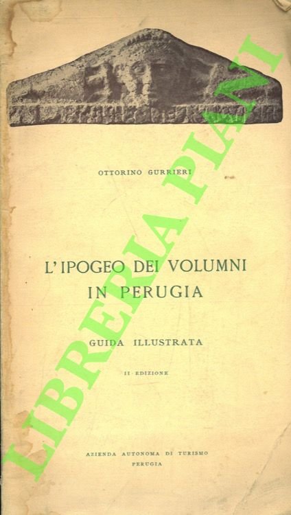 L'ipogeo dei Volumni in Perugia. Guida illustrata. La necropoli del Palazzone, l'ipogeo di san Manno, l'ipogeo di villa Sperandio.