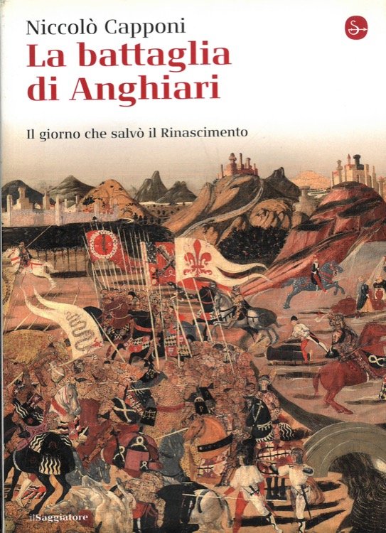 La battaglia di Anghiari. Il giorno che salvò il Rinascimento.