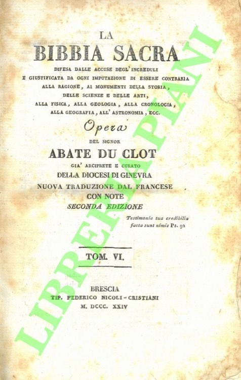 La Bibbia Sacra difesa dalle difesa dalle accuse degl'increduli e giustificata da ogni imputazione di essere contraria alla ragione, ai monumenti della storia, delle scienze e delle arti, alla fisica, alla geologia, alla cronologia, alla geografia, all'astronomia ecc. Seconda edizione. TOMO VI.