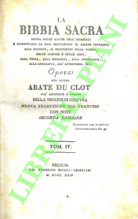 La Bibbia Sacra difesa dalle difesa dalle accuse degl'increduli e giustificata da ogni imputazione di essere contraria alla ragione, ai monumenti della storia, delle scienze e delle arti, alla fisica, alla geologia, alla cronologia, alla geografia, all'astronomia ecc. Seconda edizione. TOMO IV.