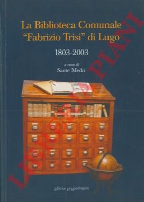 La Biblioteca Comunale "Fabrizio Trisi" di Lugo. 1803-2003.