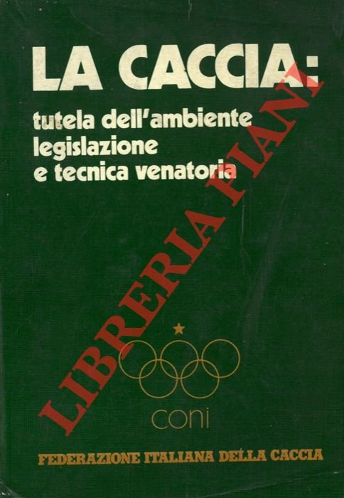 La caccia : tutela dell'ambiente legislazione e tecnica venatoria.
