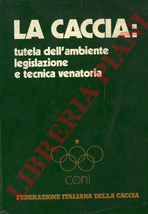 La caccia : tutela dell'ambiente legislazione e tecnica venatoria.