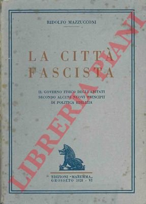 La città fascista. Il governo fisico degli abitati secondo alcuni …