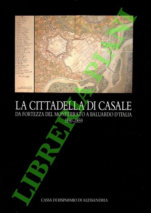 La Cittadella di Casale. Da fortezza del Monferrato a baluardo …