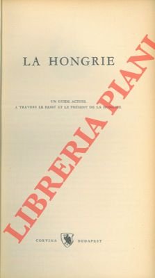 La Hongrie. Un guide actuel a travers le passé et …