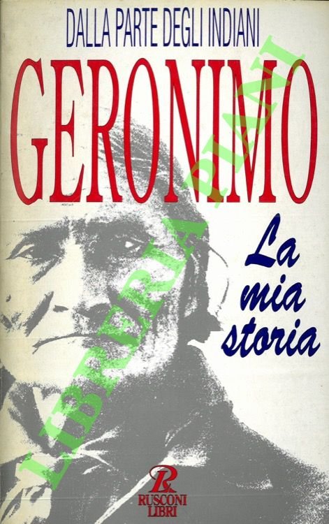 La mia storia. Autobiografia di un grande guerriero apache.