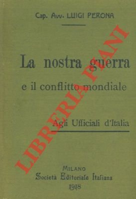 La nostra guerra e il conflitto mondiale. Agli Ufficiali d'Italia.