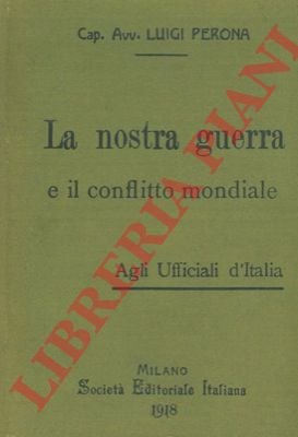 La nostra guerra e il conflitto mondiale. Agli Ufficiali d'Italia.
