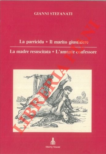 La parricida, Il marito giustiziere, La madre resuscitata, L'amante confessore. …