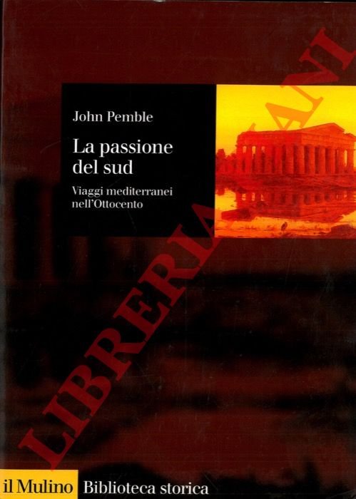 La passione del sud. Viaggi mediterranei nell'Ottocento.