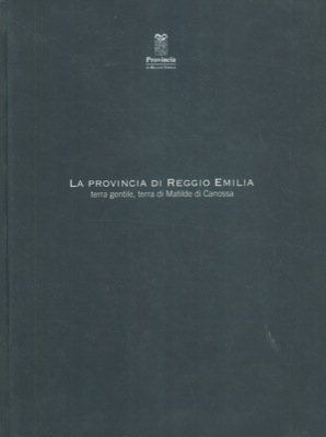 La Provincia di Reggio Emilia terra gentile, terra di Matilde …