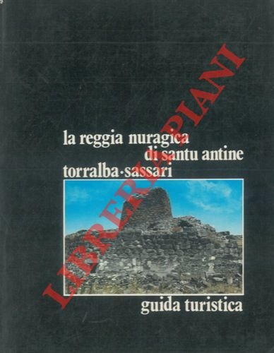 La reggia nuragica di Santu Antine. Torralba, Sassari. Guida turistica.