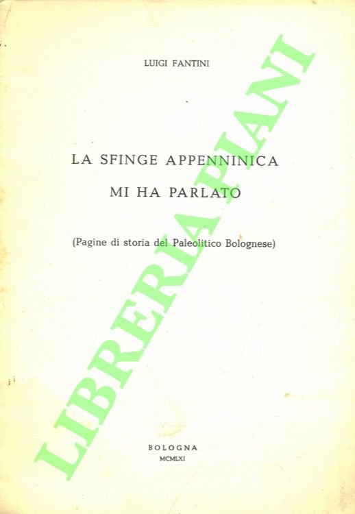 La sfinge appenninica mi ha parlato (Pagine di storia del Paleolitico Bolognese).