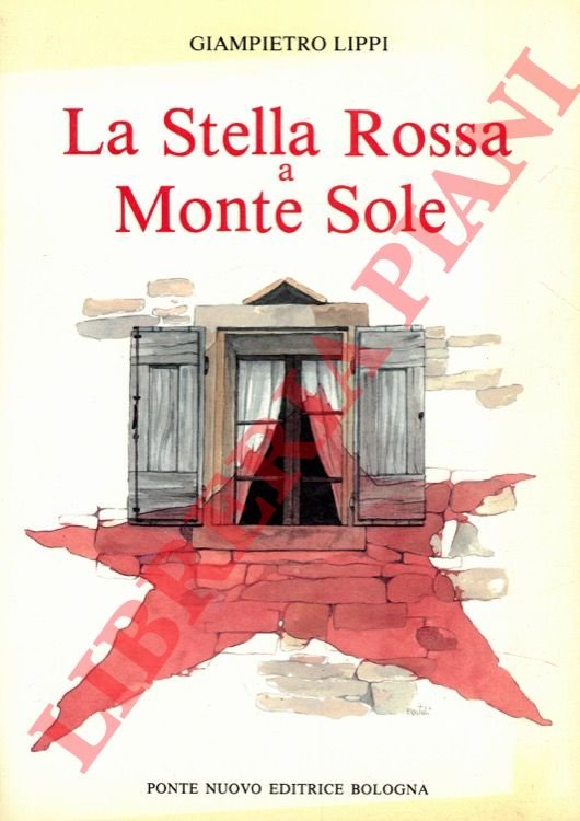 La Stella Rossa a Monte Sole. Uomini fatti cronache storie …