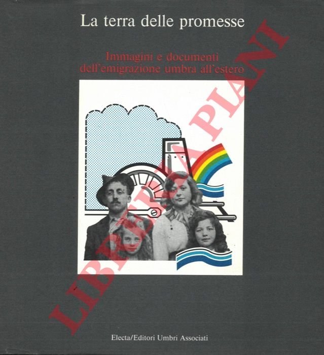 La terra delle promesse. Immagini e documenti dell'emigrazione umbra all'estero.