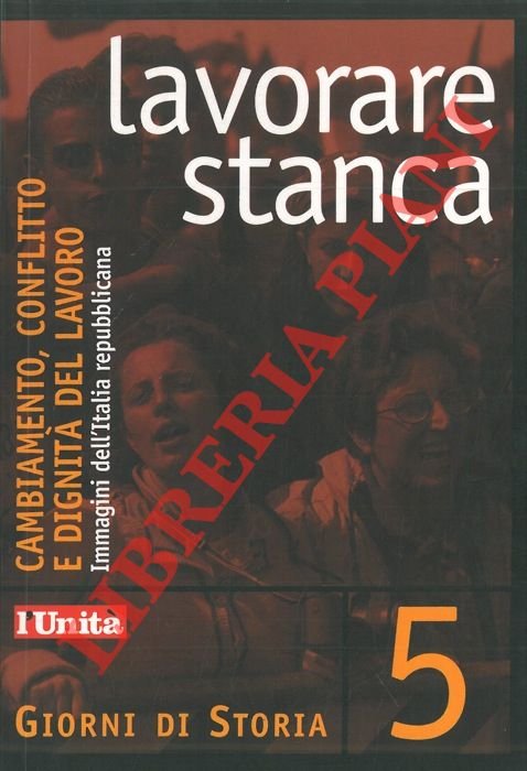 Lavorare stanca. Cambiamento, conflitto e dignità del lavoro. Immagini dell'Italia …