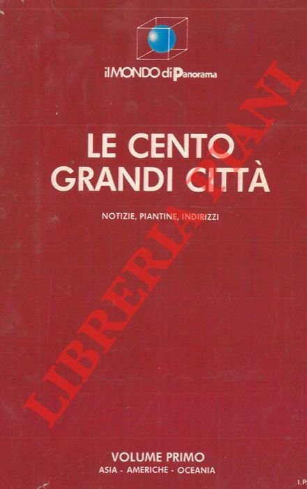 Le cento grandi città. Notizie, piantine, indirizzi. Volume primo. Asia …