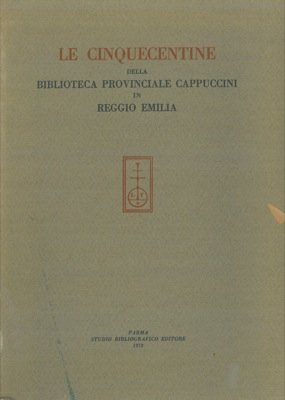 Le Cinquecentine della Biblioteca Provinciale Cappuccini in Reggio Emilia.