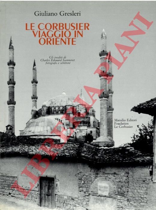 Le Corbusier. Viaggio in Oriente. Gli inediti di Charles Edouard …